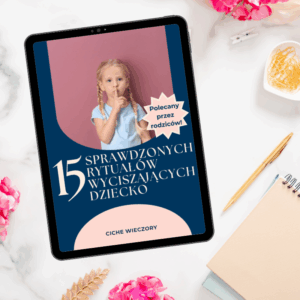 15 Sprawdzonych rytuałów wyciszających dziecko